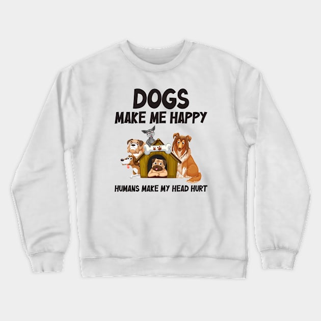 Dogs make me happy, Humans make my head hurt Crewneck Sweatshirt by zeedot